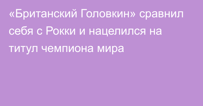 «Британский Головкин» сравнил себя с Рокки и нацелился на титул чемпиона мира