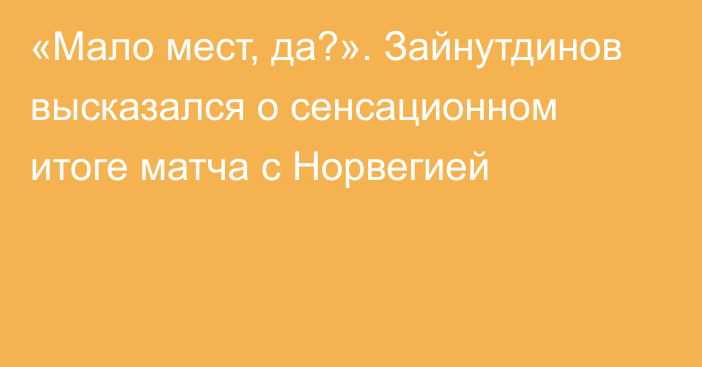 «Мало мест, да?». Зайнутдинов высказался о сенсационном итоге матча с Норвегией