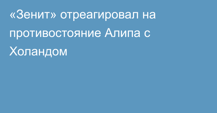 «Зенит» отреагировал на противостояние Алипа с Холандом