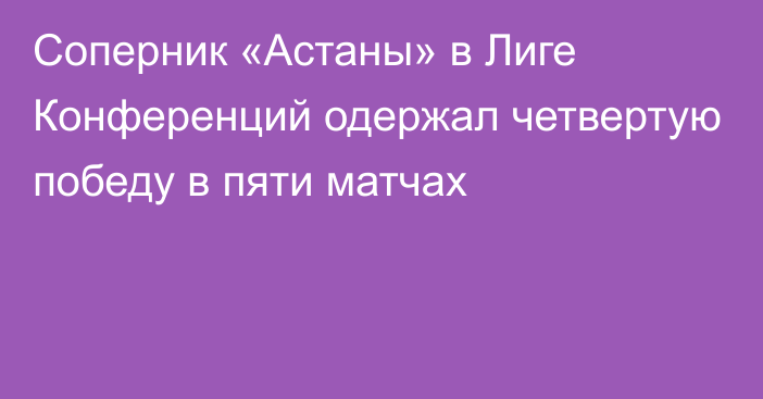 Соперник «Астаны» в Лиге Конференций одержал четвертую победу в пяти матчах