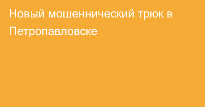 Новый мошеннический трюк в Петропавловске