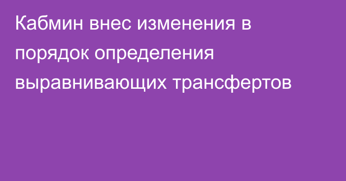 Кабмин внес изменения в порядок определения выравнивающих трансфертов