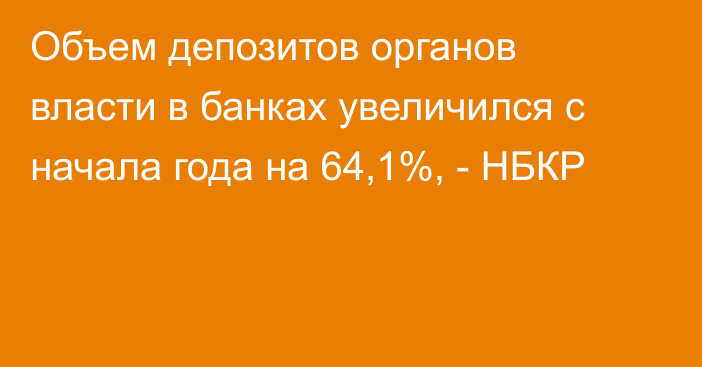 Объем депозитов органов власти в банках увеличился с начала года на 64,1%, - НБКР