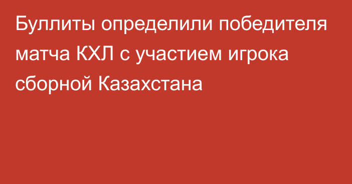 Буллиты определили победителя матча КХЛ с участием игрока сборной Казахстана