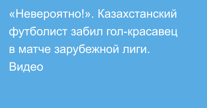 «Невероятно!». Казахстанский футболист забил гол-красавец в матче зарубежной лиги. Видео