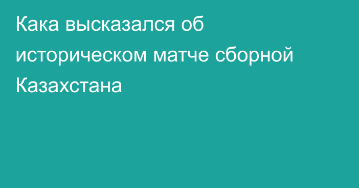 Кака высказался об историческом матче сборной Казахстана