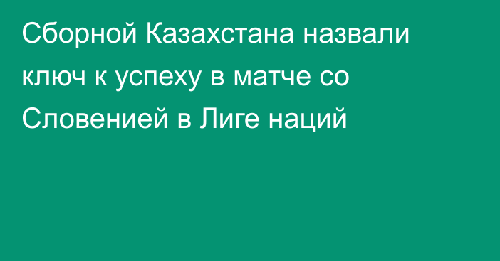 Сборной Казахстана назвали ключ к успеху в матче со Словенией в Лиге наций