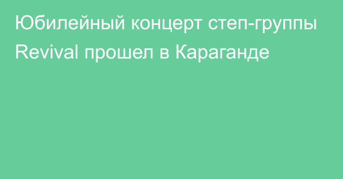 Юбилейный концерт степ-группы Revival прошел в Караганде