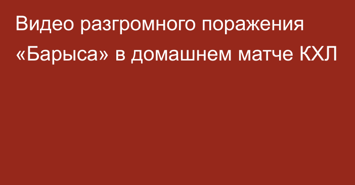 Видео разгромного поражения «Барыса» в домашнем матче КХЛ