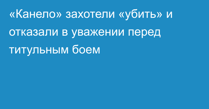 «Канело» захотели «убить» и отказали в уважении перед титульным боем