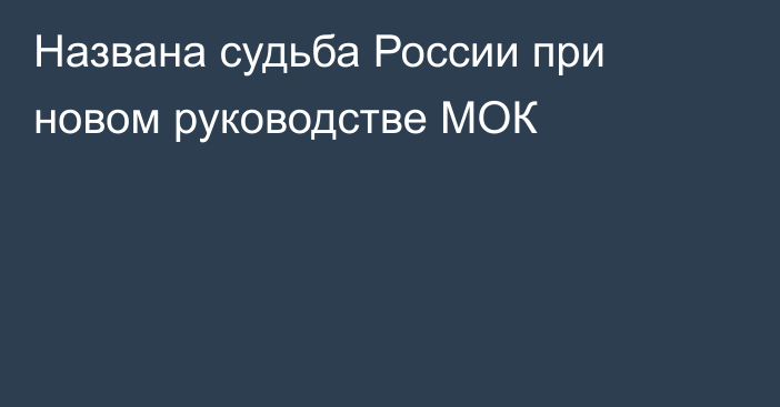 Названа судьба России при новом руководстве МОК