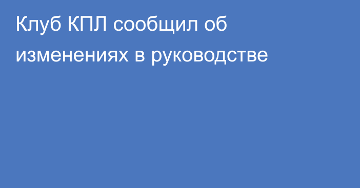 Клуб КПЛ сообщил об изменениях в руководстве