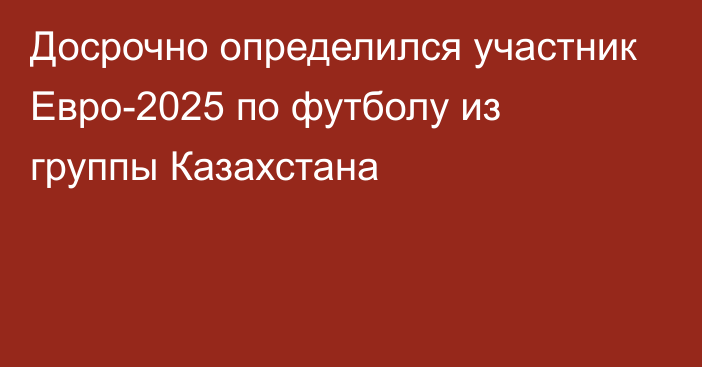 Досрочно определился участник Евро-2025 по футболу из группы Казахстана