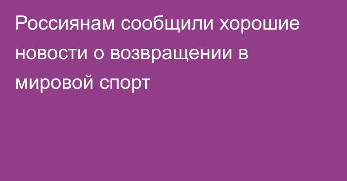 Россиянам сообщили хорошие новости о возвращении в мировой спорт