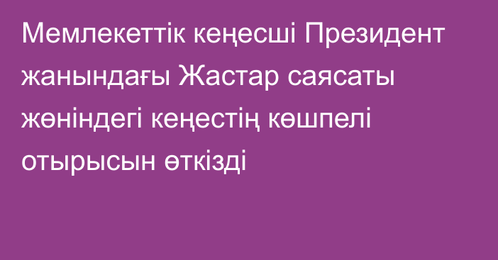 Мемлекеттік кеңесші Президент жанындағы Жастар саясаты жөніндегі кеңестің көшпелі отырысын өткізді