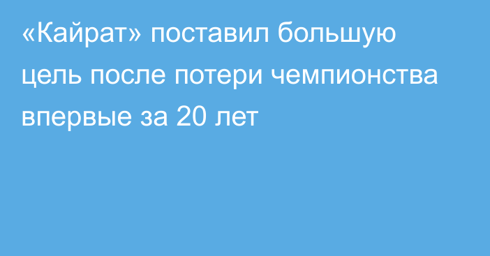 «Кайрат» поставил большую цель после потери чемпионства впервые за 20 лет