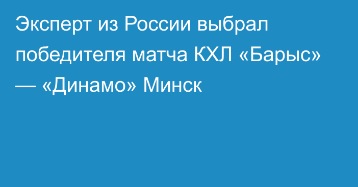 Эксперт из России выбрал победителя матча КХЛ «Барыс» — «Динамо» Минск