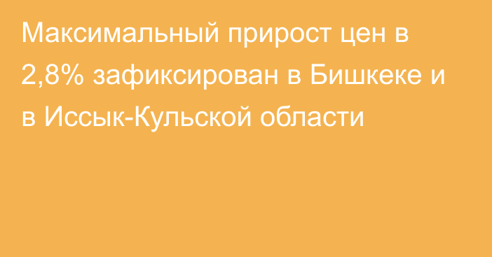 Максимальный прирост цен в 2,8% зафиксирован в Бишкеке и в Иссык-Кульской области