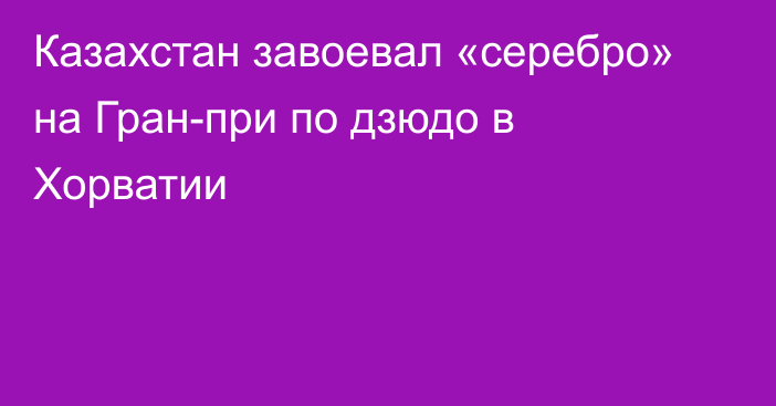 Казахстан завоевал «серебро» на Гран-при по дзюдо в Хорватии