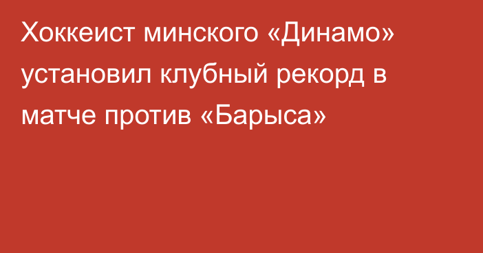 Хоккеист минского «Динамо» установил клубный рекорд в матче против «Барыса»