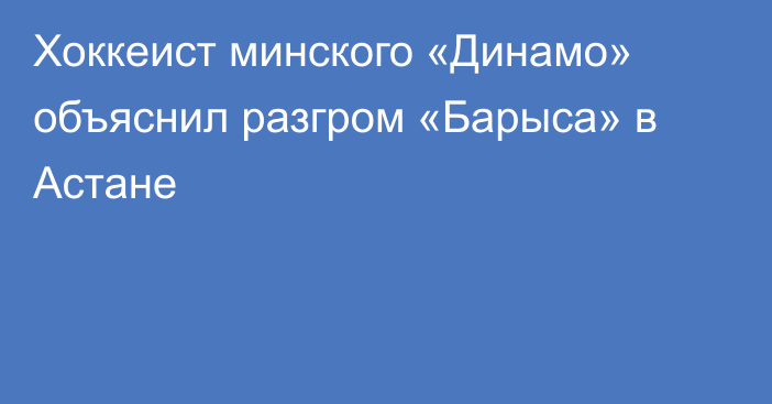 Хоккеист минского «Динамо» объяснил разгром «Барыса» в Астане