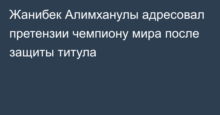 Жанибек Алимханулы адресовал претензии чемпиону мира после защиты титула