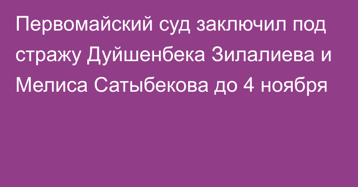 Первомайский суд заключил под стражу Дуйшенбека Зилалиева и Мелиса Сатыбекова до 4 ноября