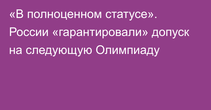 «В полноценном статусе». России «гарантировали» допуск на следующую Олимпиаду