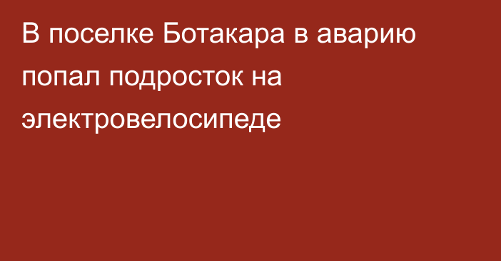 В поселке Ботакара в аварию попал подросток на электровелосипеде