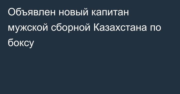 Объявлен новый капитан мужской сборной Казахстана по боксу