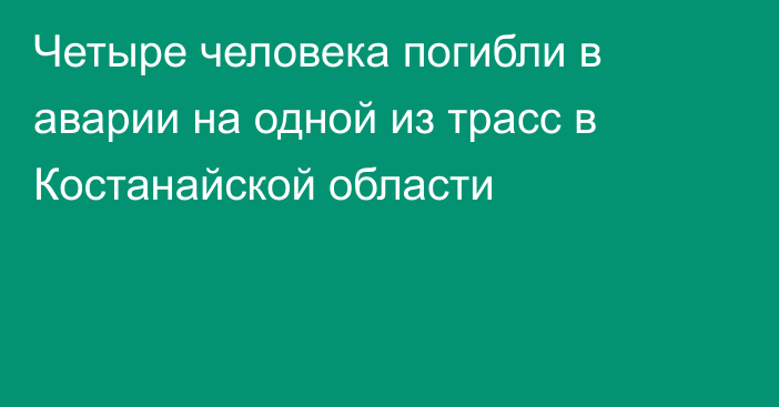 Четыре человека погибли в аварии на одной из трасс в Костанайской области