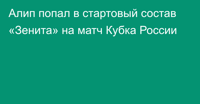 Алип попал в стартовый состав «Зенита» на матч Кубка России