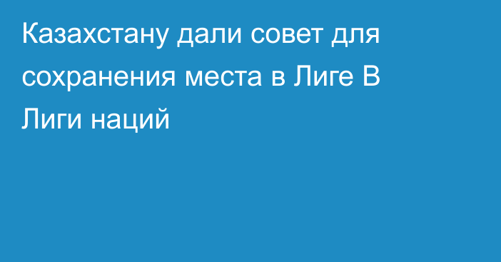 Казахстану дали совет для сохранения места в Лиге B Лиги наций