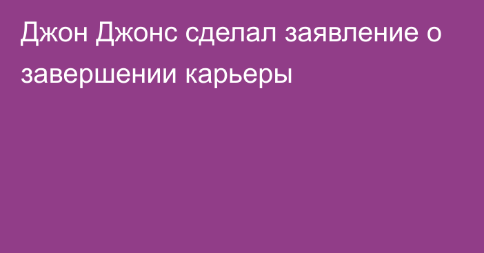 Джон Джонс сделал заявление о завершении карьеры