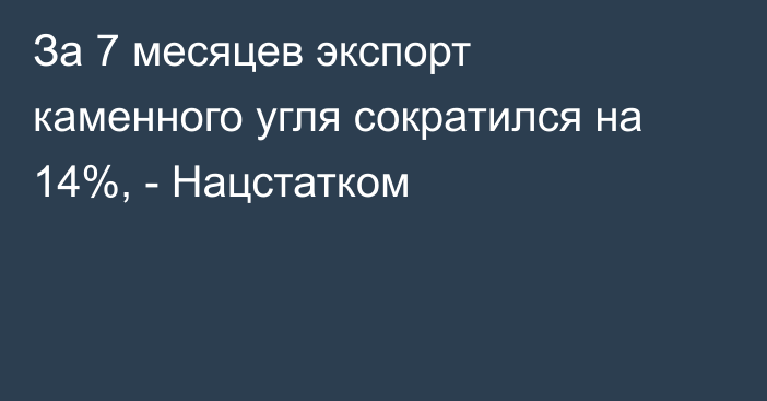 За 7 месяцев экспорт каменного угля сократился на 14%, - Нацстатком