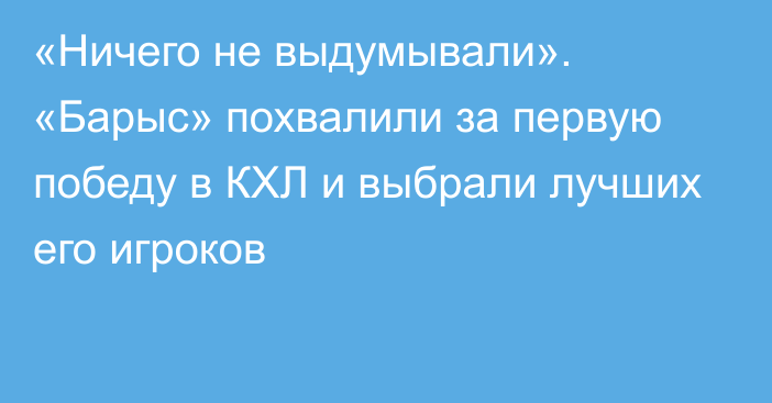 «Ничего не выдумывали». «Барыс» похвалили за первую победу в КХЛ и выбрали лучших его игроков