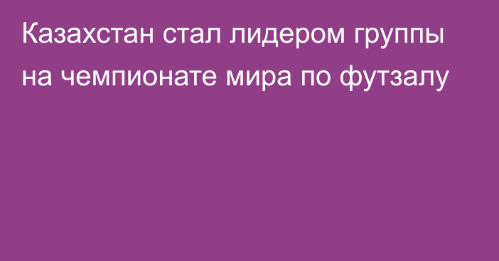 Казахстан стал лидером группы на чемпионате мира по футзалу