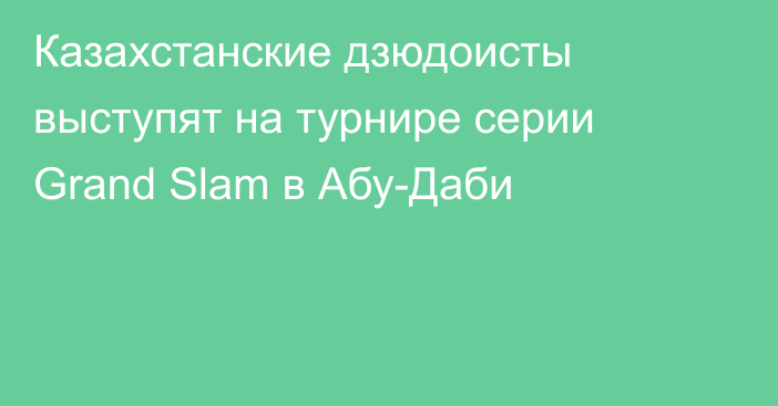 Казахстанские дзюдоисты выступят на турнире серии Grand Slam в Абу-Даби