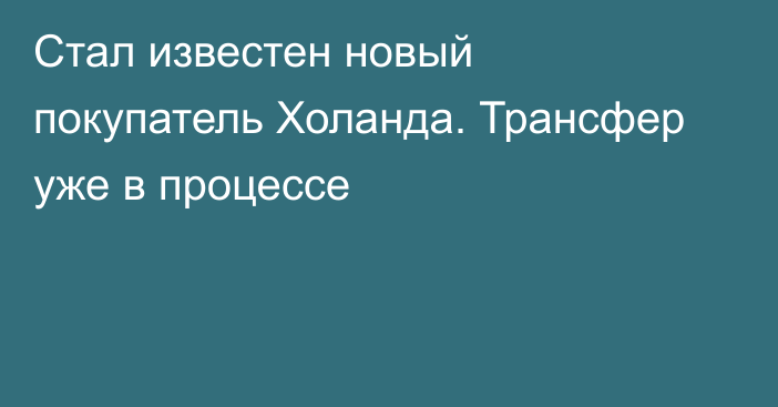 Стал известен новый покупатель Холанда. Трансфер уже в процессе