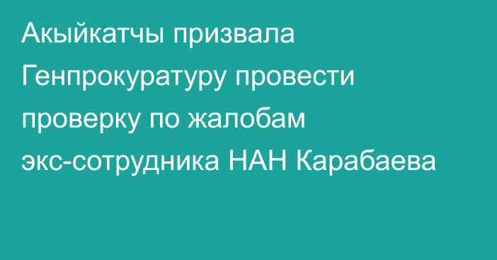 Акыйкатчы призвала Генпрокуратуру провести проверку по жалобам экс-сотрудника НАН Карабаева