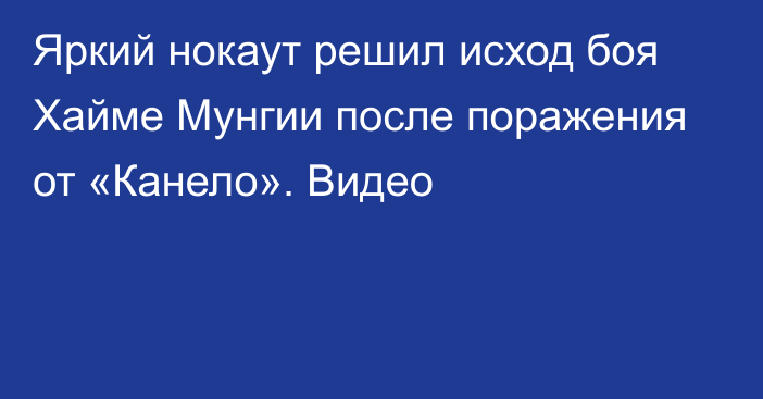 Яркий нокаут решил исход боя Хайме Мунгии после поражения от «Канело». Видео