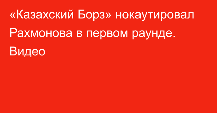 «Казахский Борз» нокаутировал Рахмонова в первом раунде. Видео