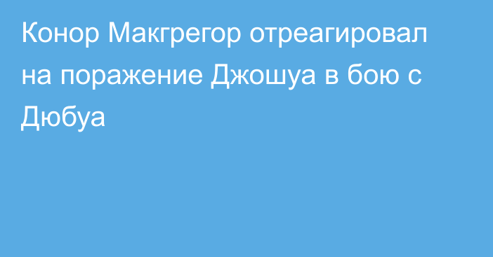 Конор Макгрегор отреагировал на поражение Джошуа в бою с Дюбуа