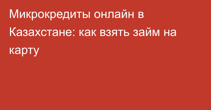 Микрокредиты онлайн в Казахстане: как взять займ на карту