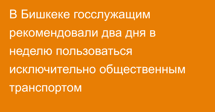 В Бишкеке госслужащим рекомендовали два дня в неделю пользоваться исключительно общественным транспортом