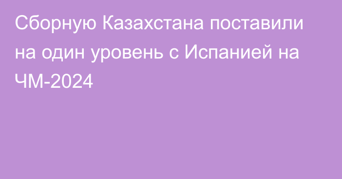 Сборную Казахстана поставили на один уровень с Испанией на ЧМ-2024