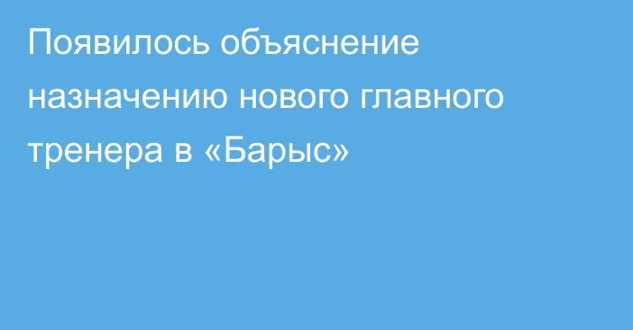 Появилось объяснение назначению нового главного тренера в «Барыс»