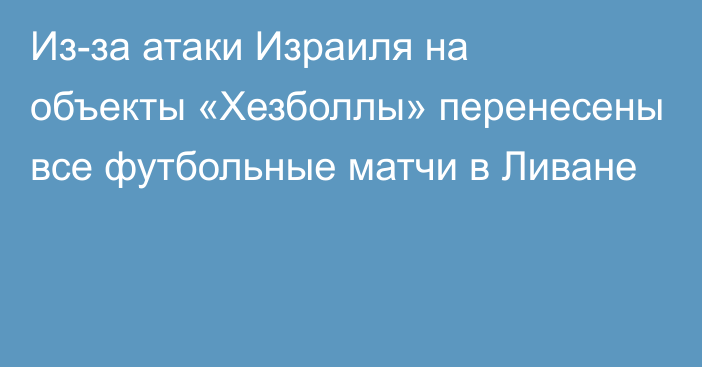 Из-за атаки Израиля на объекты «Хезболлы» перенесены все футбольные матчи в Ливане