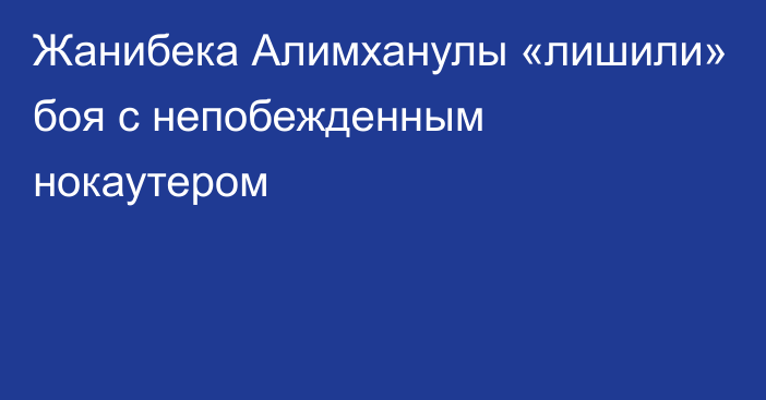 Жанибека Алимханулы «лишили» боя с непобежденным нокаутером