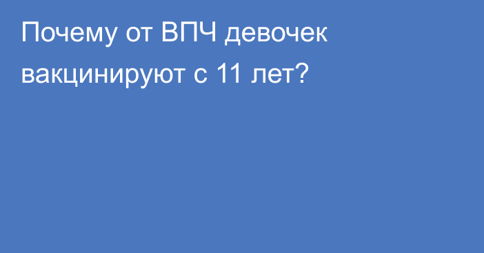 Почему от ВПЧ девочек вакцинируют с 11 лет?